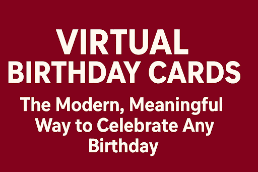 Virtual Birthday Cards: The Modern, Meaningful Way to Celebrate Any Birthday